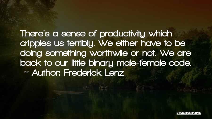 Frederick Lenz Quotes: There's A Sense Of Productivity Which Cripples Us Terribly. We Either Have To Be Doing Something Worthwile Or Not. We