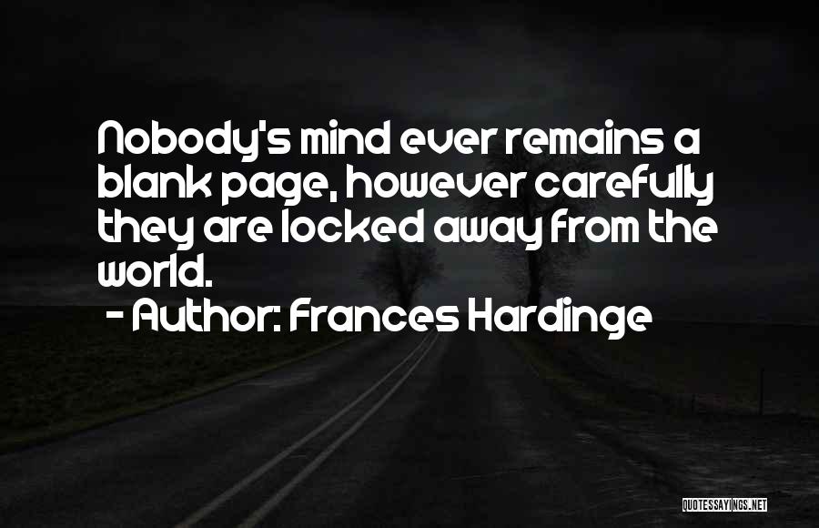 Frances Hardinge Quotes: Nobody's Mind Ever Remains A Blank Page, However Carefully They Are Locked Away From The World.