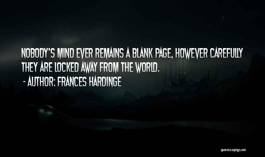 Frances Hardinge Quotes: Nobody's Mind Ever Remains A Blank Page, However Carefully They Are Locked Away From The World.