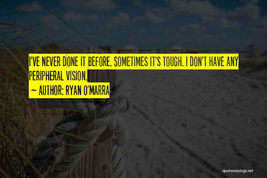 Ryan O'Marra Quotes: I've Never Done It Before. Sometimes It's Tough. I Don't Have Any Peripheral Vision.