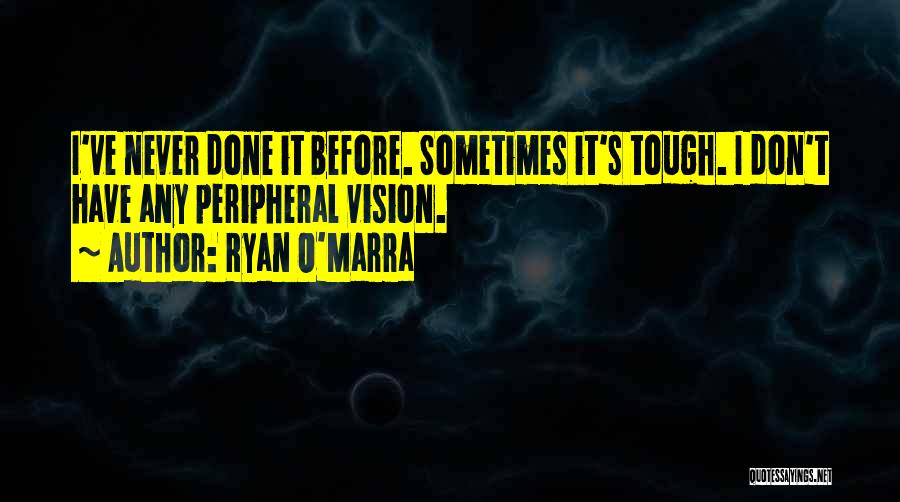 Ryan O'Marra Quotes: I've Never Done It Before. Sometimes It's Tough. I Don't Have Any Peripheral Vision.