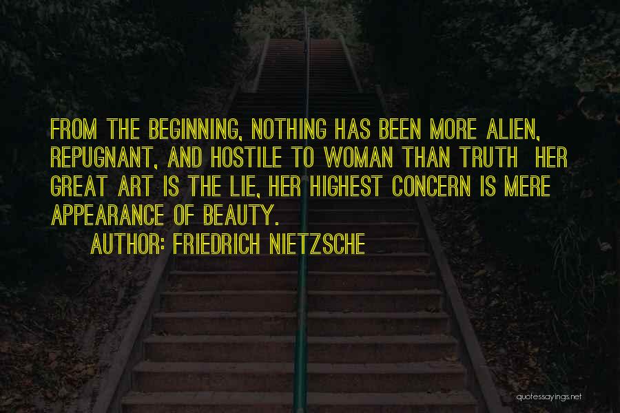 Friedrich Nietzsche Quotes: From The Beginning, Nothing Has Been More Alien, Repugnant, And Hostile To Woman Than Truth Her Great Art Is The