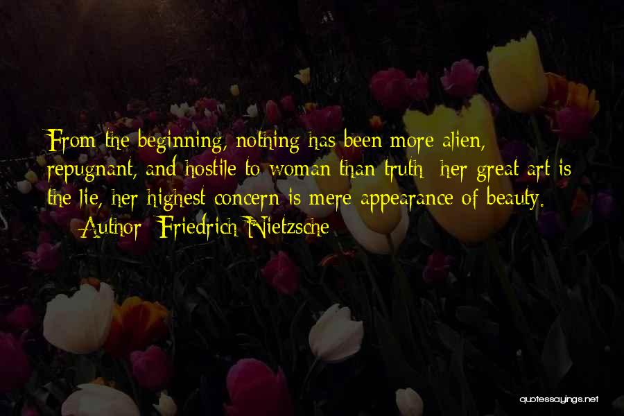 Friedrich Nietzsche Quotes: From The Beginning, Nothing Has Been More Alien, Repugnant, And Hostile To Woman Than Truth Her Great Art Is The