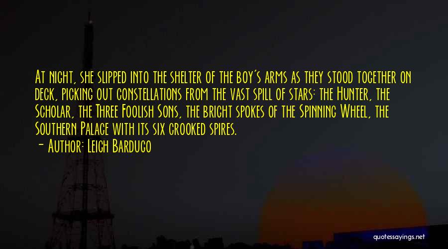 Leigh Bardugo Quotes: At Night, She Slipped Into The Shelter Of The Boy's Arms As They Stood Together On Deck, Picking Out Constellations
