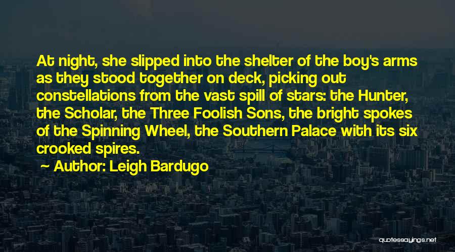 Leigh Bardugo Quotes: At Night, She Slipped Into The Shelter Of The Boy's Arms As They Stood Together On Deck, Picking Out Constellations