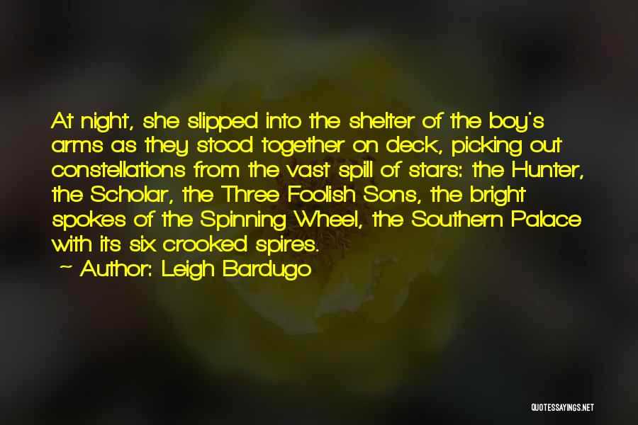 Leigh Bardugo Quotes: At Night, She Slipped Into The Shelter Of The Boy's Arms As They Stood Together On Deck, Picking Out Constellations