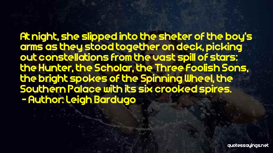 Leigh Bardugo Quotes: At Night, She Slipped Into The Shelter Of The Boy's Arms As They Stood Together On Deck, Picking Out Constellations
