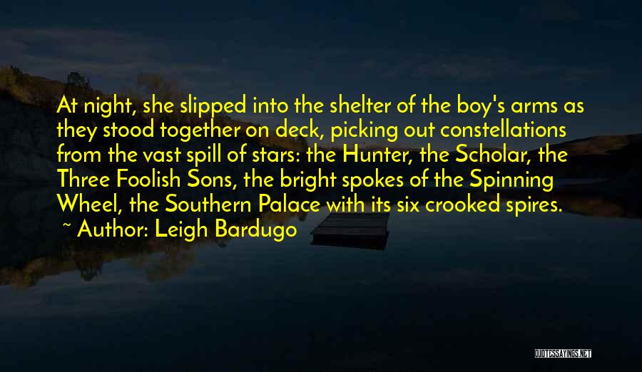 Leigh Bardugo Quotes: At Night, She Slipped Into The Shelter Of The Boy's Arms As They Stood Together On Deck, Picking Out Constellations