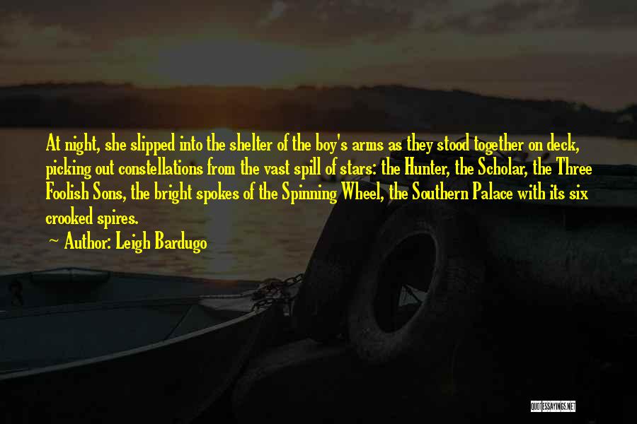 Leigh Bardugo Quotes: At Night, She Slipped Into The Shelter Of The Boy's Arms As They Stood Together On Deck, Picking Out Constellations