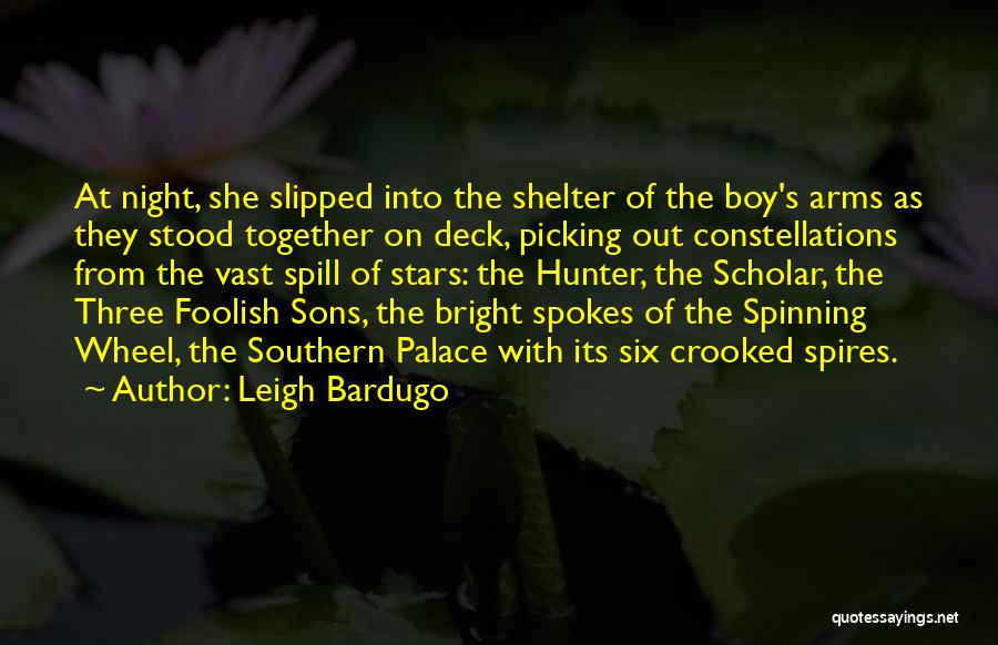 Leigh Bardugo Quotes: At Night, She Slipped Into The Shelter Of The Boy's Arms As They Stood Together On Deck, Picking Out Constellations