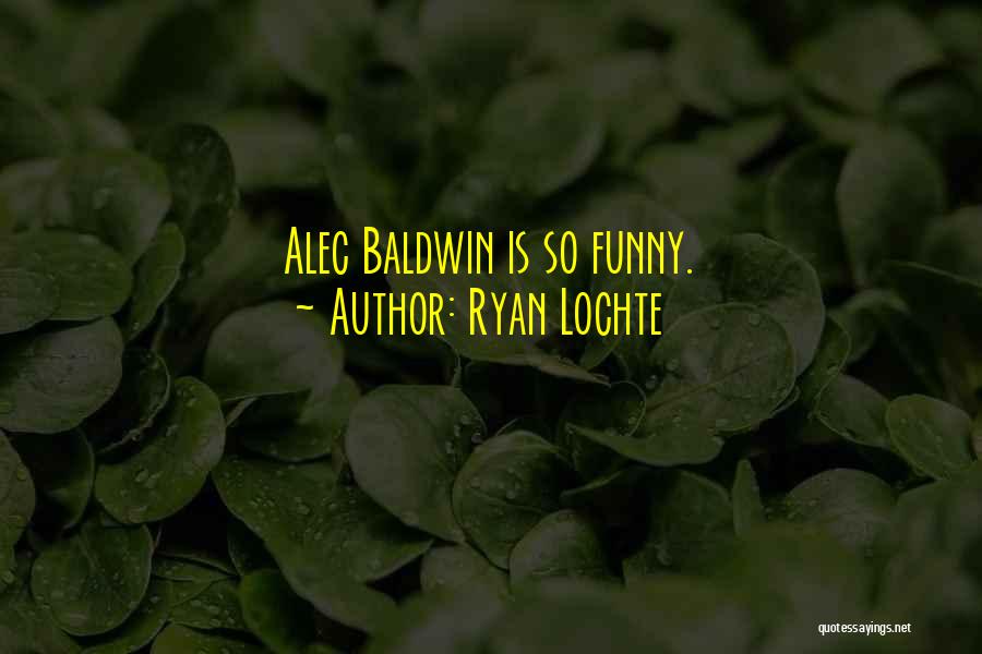 Ryan Lochte Quotes: Alec Baldwin Is So Funny.