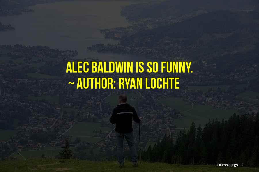 Ryan Lochte Quotes: Alec Baldwin Is So Funny.