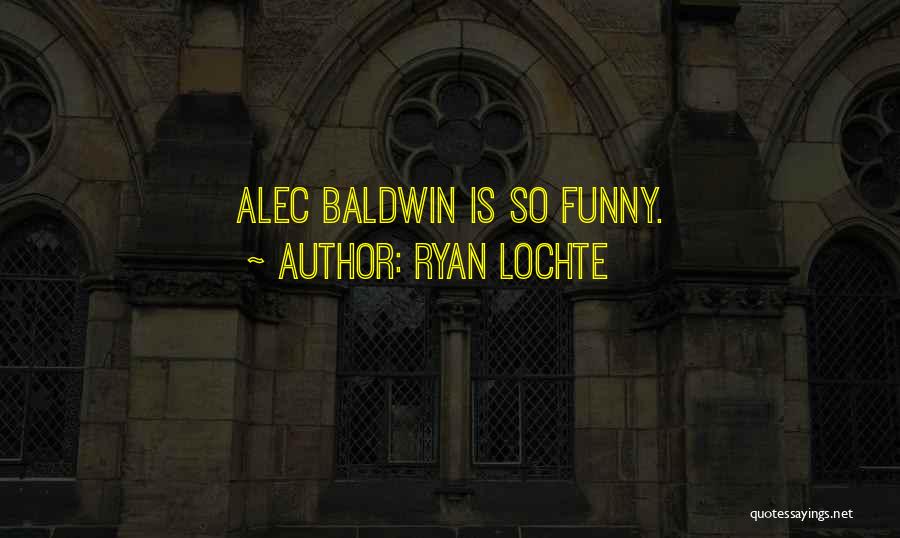 Ryan Lochte Quotes: Alec Baldwin Is So Funny.