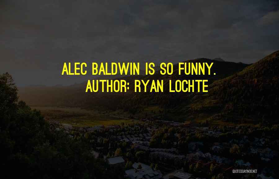 Ryan Lochte Quotes: Alec Baldwin Is So Funny.