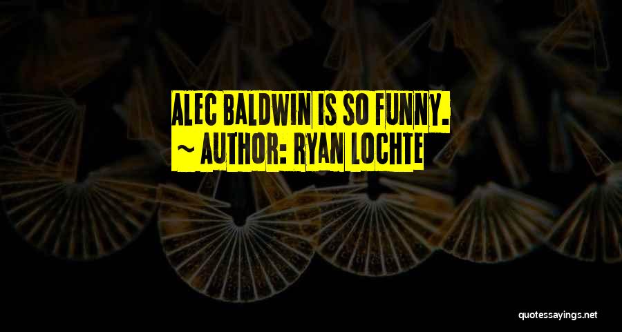 Ryan Lochte Quotes: Alec Baldwin Is So Funny.
