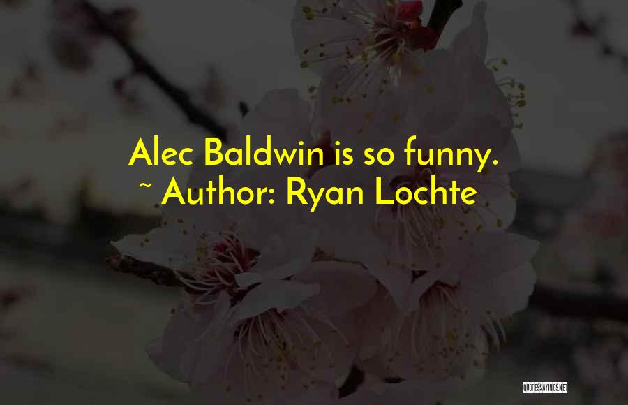 Ryan Lochte Quotes: Alec Baldwin Is So Funny.