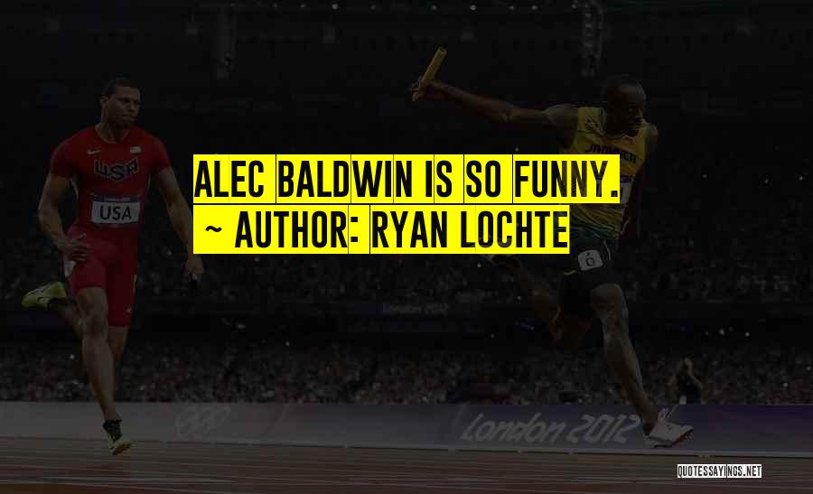 Ryan Lochte Quotes: Alec Baldwin Is So Funny.