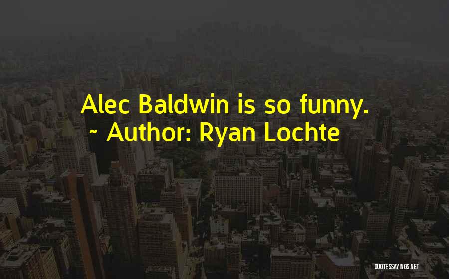 Ryan Lochte Quotes: Alec Baldwin Is So Funny.
