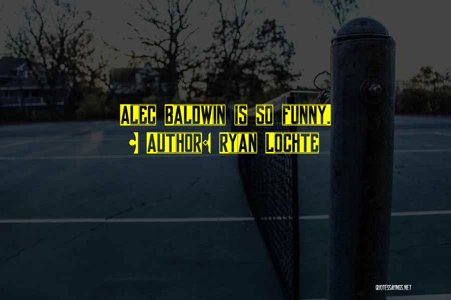 Ryan Lochte Quotes: Alec Baldwin Is So Funny.