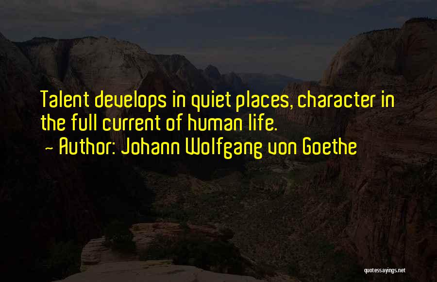 Johann Wolfgang Von Goethe Quotes: Talent Develops In Quiet Places, Character In The Full Current Of Human Life.