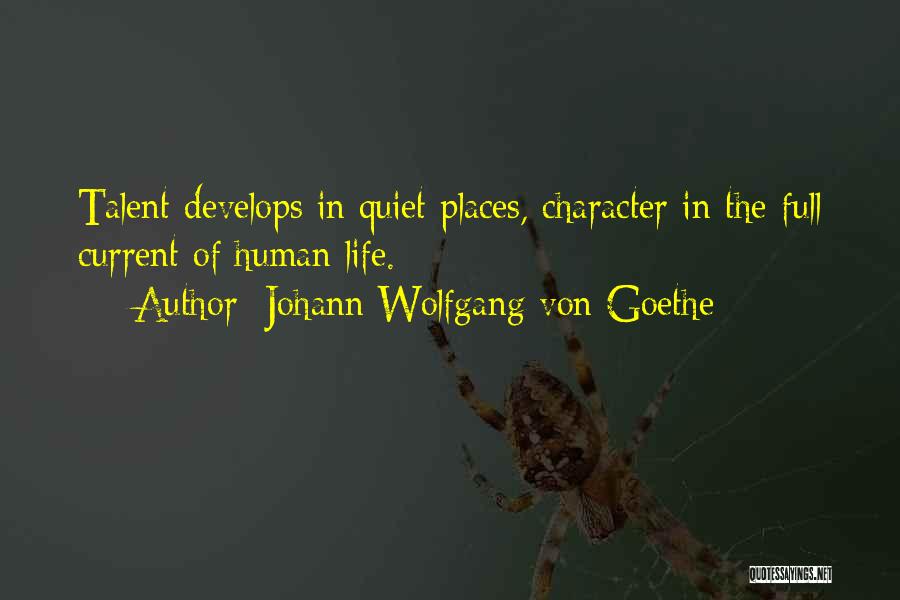 Johann Wolfgang Von Goethe Quotes: Talent Develops In Quiet Places, Character In The Full Current Of Human Life.