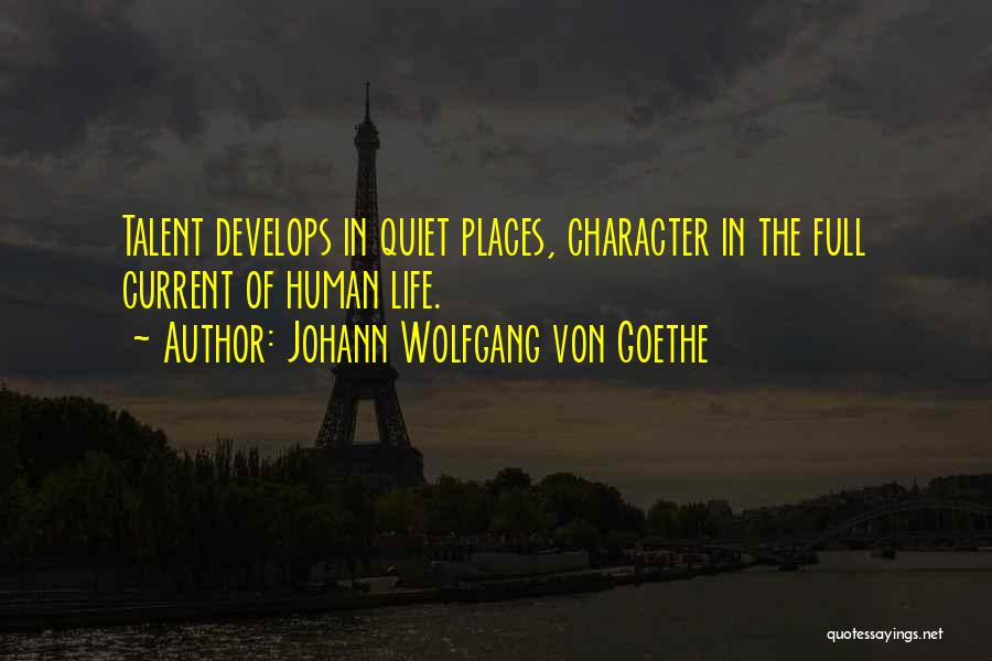 Johann Wolfgang Von Goethe Quotes: Talent Develops In Quiet Places, Character In The Full Current Of Human Life.