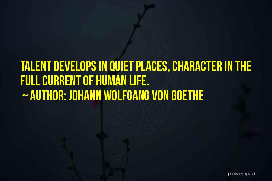 Johann Wolfgang Von Goethe Quotes: Talent Develops In Quiet Places, Character In The Full Current Of Human Life.