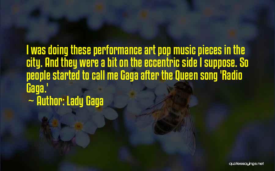 Lady Gaga Quotes: I Was Doing These Performance Art Pop Music Pieces In The City. And They Were A Bit On The Eccentric