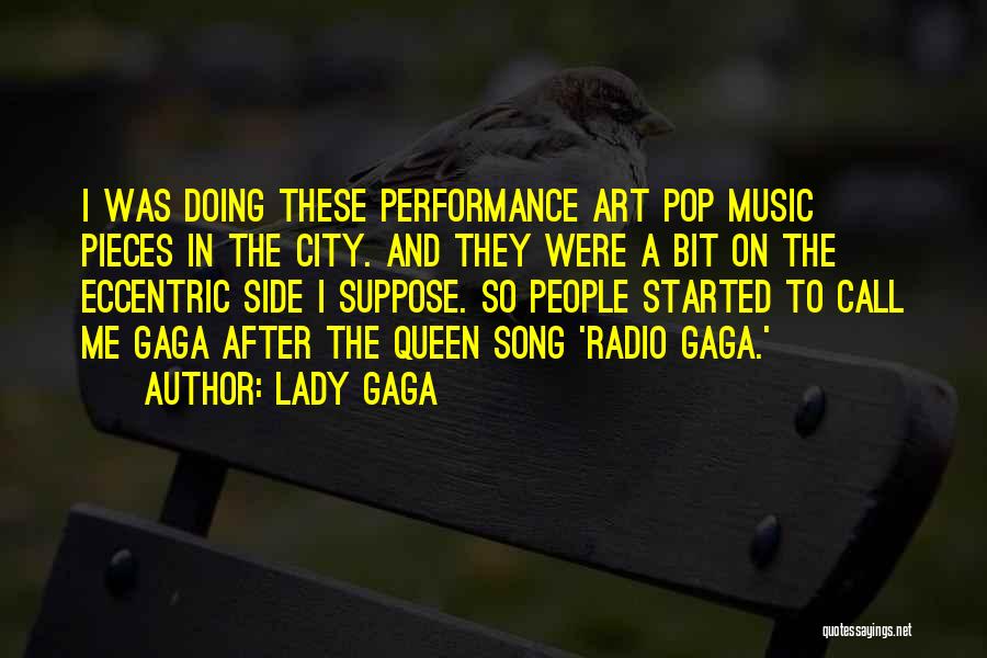 Lady Gaga Quotes: I Was Doing These Performance Art Pop Music Pieces In The City. And They Were A Bit On The Eccentric