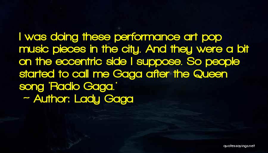 Lady Gaga Quotes: I Was Doing These Performance Art Pop Music Pieces In The City. And They Were A Bit On The Eccentric