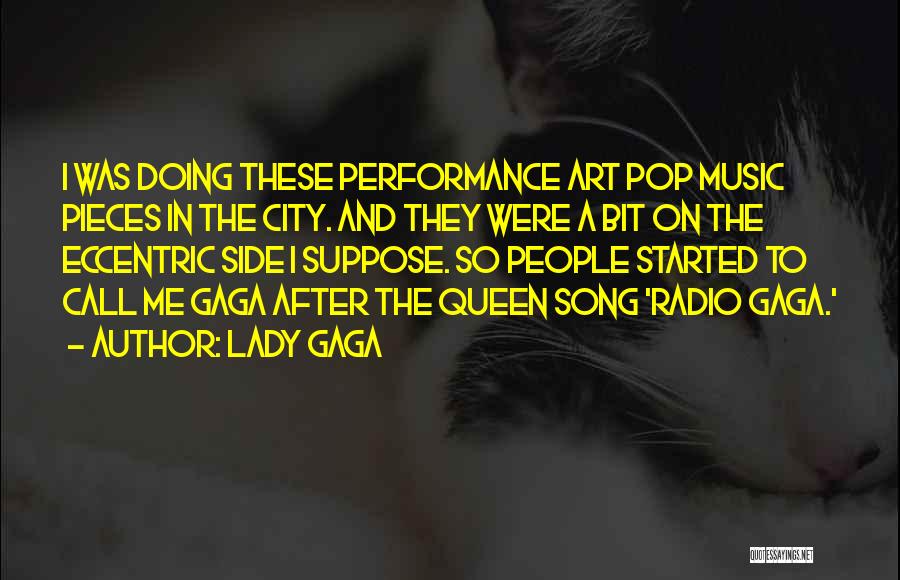 Lady Gaga Quotes: I Was Doing These Performance Art Pop Music Pieces In The City. And They Were A Bit On The Eccentric