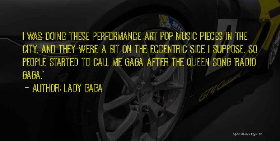 Lady Gaga Quotes: I Was Doing These Performance Art Pop Music Pieces In The City. And They Were A Bit On The Eccentric