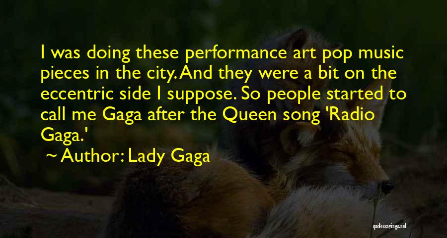 Lady Gaga Quotes: I Was Doing These Performance Art Pop Music Pieces In The City. And They Were A Bit On The Eccentric