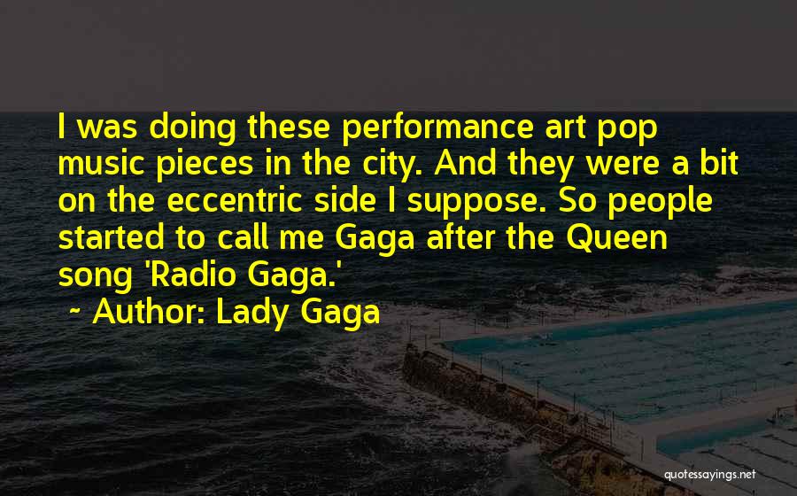 Lady Gaga Quotes: I Was Doing These Performance Art Pop Music Pieces In The City. And They Were A Bit On The Eccentric
