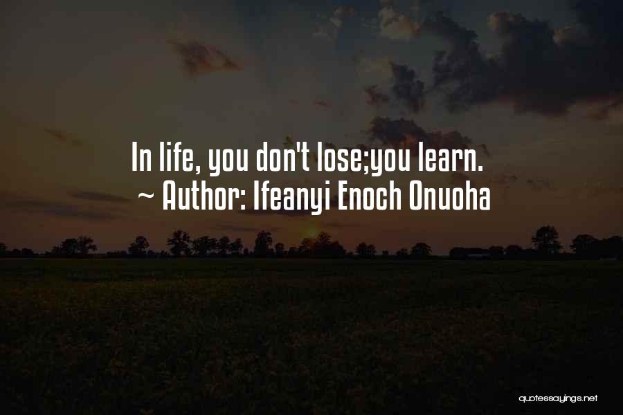 Ifeanyi Enoch Onuoha Quotes: In Life, You Don't Lose;you Learn.