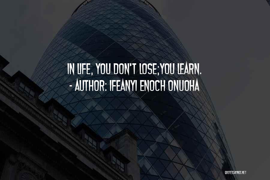 Ifeanyi Enoch Onuoha Quotes: In Life, You Don't Lose;you Learn.