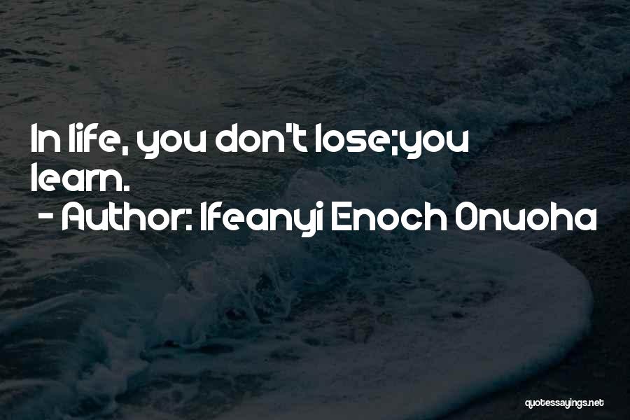 Ifeanyi Enoch Onuoha Quotes: In Life, You Don't Lose;you Learn.