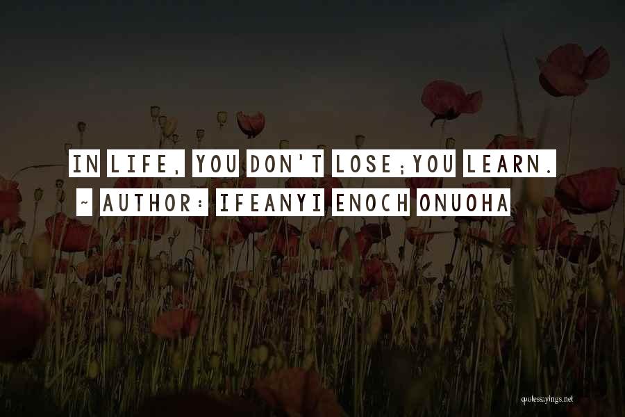 Ifeanyi Enoch Onuoha Quotes: In Life, You Don't Lose;you Learn.