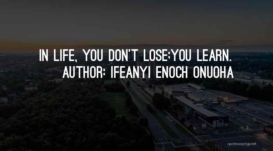 Ifeanyi Enoch Onuoha Quotes: In Life, You Don't Lose;you Learn.