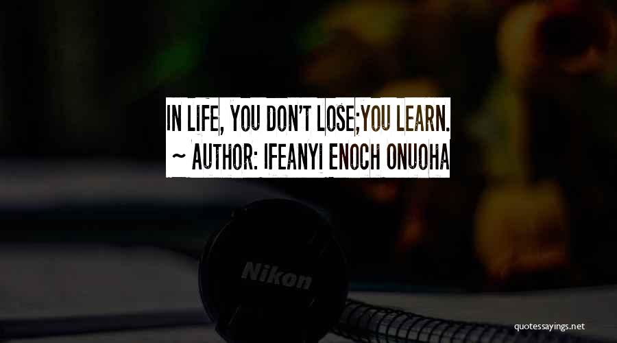Ifeanyi Enoch Onuoha Quotes: In Life, You Don't Lose;you Learn.