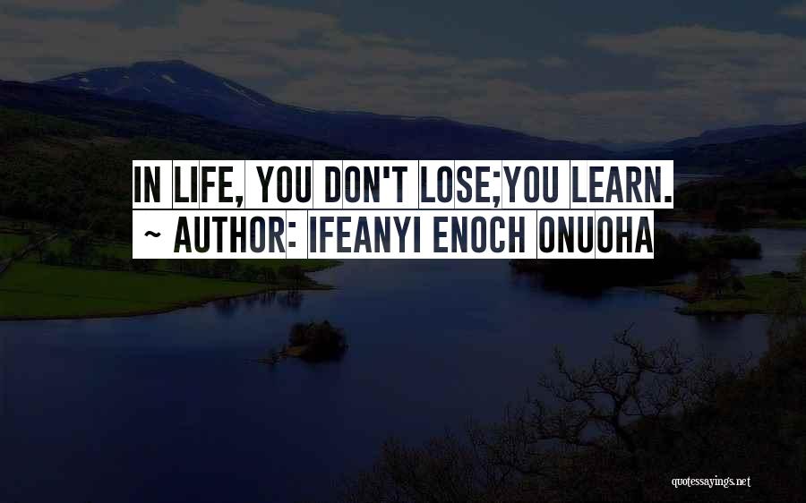 Ifeanyi Enoch Onuoha Quotes: In Life, You Don't Lose;you Learn.