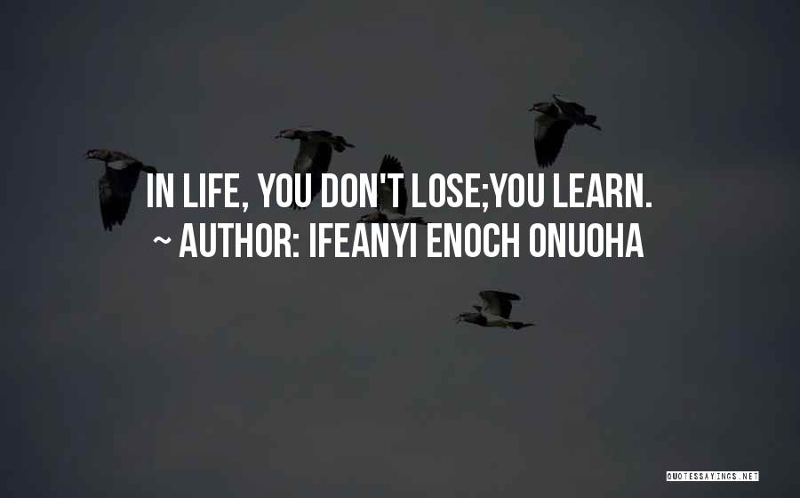 Ifeanyi Enoch Onuoha Quotes: In Life, You Don't Lose;you Learn.