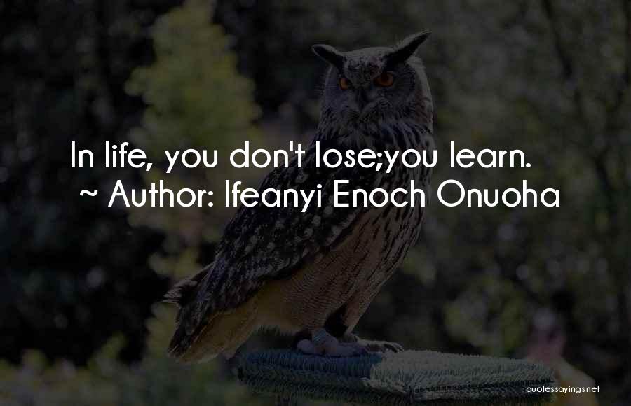 Ifeanyi Enoch Onuoha Quotes: In Life, You Don't Lose;you Learn.