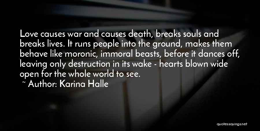 Karina Halle Quotes: Love Causes War And Causes Death, Breaks Souls And Breaks Lives. It Runs People Into The Ground, Makes Them Behave