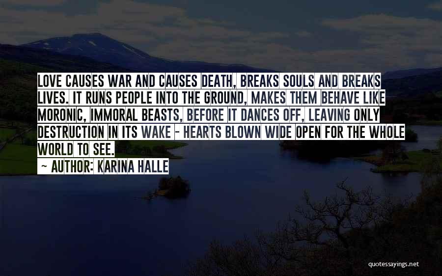 Karina Halle Quotes: Love Causes War And Causes Death, Breaks Souls And Breaks Lives. It Runs People Into The Ground, Makes Them Behave