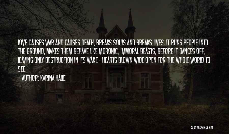 Karina Halle Quotes: Love Causes War And Causes Death, Breaks Souls And Breaks Lives. It Runs People Into The Ground, Makes Them Behave