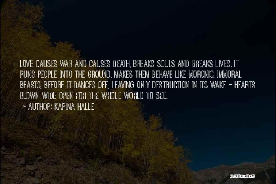Karina Halle Quotes: Love Causes War And Causes Death, Breaks Souls And Breaks Lives. It Runs People Into The Ground, Makes Them Behave
