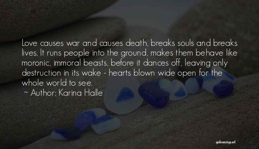 Karina Halle Quotes: Love Causes War And Causes Death, Breaks Souls And Breaks Lives. It Runs People Into The Ground, Makes Them Behave