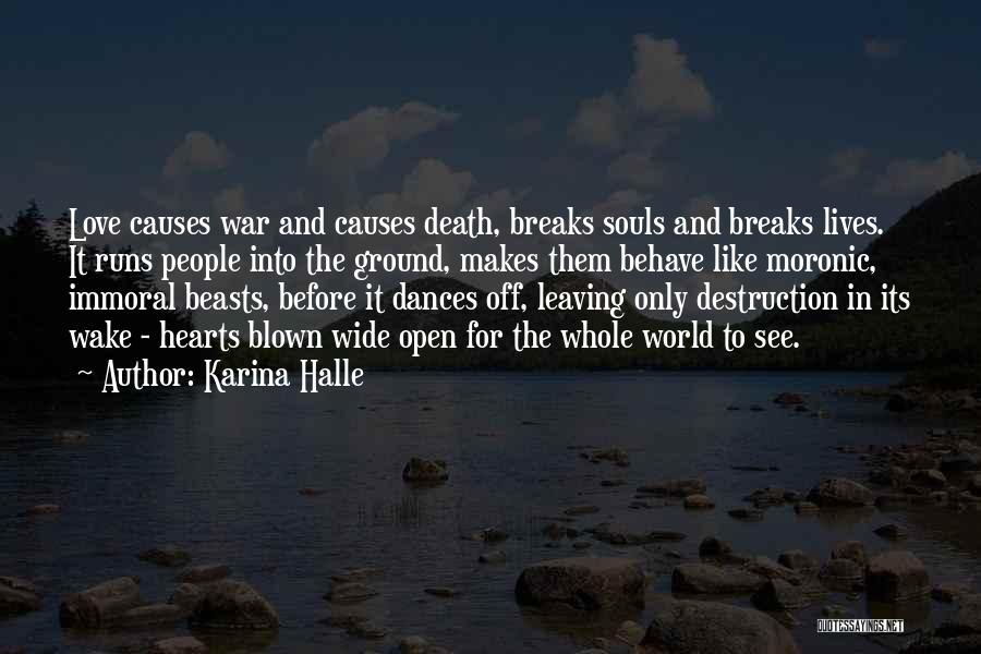 Karina Halle Quotes: Love Causes War And Causes Death, Breaks Souls And Breaks Lives. It Runs People Into The Ground, Makes Them Behave