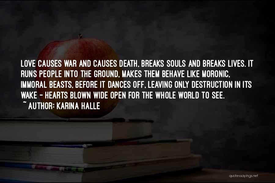 Karina Halle Quotes: Love Causes War And Causes Death, Breaks Souls And Breaks Lives. It Runs People Into The Ground, Makes Them Behave